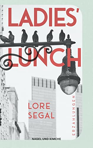Ladies' Lunch: Erzählungen | »Lore Segal ist vielleicht näher dran als jede andere, den großen amerikanischen Roman zu schreiben.« New York Times |​ ... humorvolle Versöhnung mit dem Altern von Nagel & Kimche